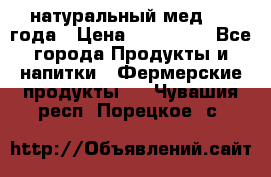 натуральный мед 2017года › Цена ­ 270-330 - Все города Продукты и напитки » Фермерские продукты   . Чувашия респ.,Порецкое. с.